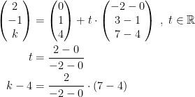 \begin{align*} \begin{pmatrix}2\\ -1\\ k\end{pmatrix} &= \begin{pmatrix} 0\\ 1\\ 4\end{pmatrix}+t\cdot \begin{pmatrix} -2-0\\ 3-1\\ 7-4\end{pmatrix}\;,\;t\in\mathbb{R} \\ t &= \frac{2-0}{-2-0} \\ k-4 &= \frac{2}{-2-0}\cdot (7-4) \end{align*}