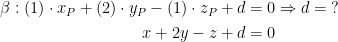 \begin{align*} \beta :(1)\cdot x_P+(2)\cdot y_P-(1)\cdot z_P+d &= 0 \Rightarrow d=\;?\\ x+2y-z+d &= 0 \end{align*}