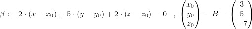 \begin{align*} \beta :-2\cdot (x-x_0)+5\cdot (y-y_0)+2\cdot (z-z_0) &= 0 &&,\;\begin{pmatrix}x_0\\ y_0\\ z_0\end{pmatrix}=B=\begin{pmatrix} 3\\ 5\\ -7\end{pmatrix} \end{align*}