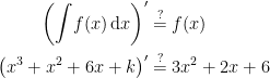 \begin{align*} \biggl(\int\!f(x)\,\mathrm{d}x\biggr)' &\overset{?}{=} f(x) \\ \bigl(x^3+x^2+6x+k\bigr)' &\overset{?}{=} 3x^2+2x+6 \\ \end{align*}