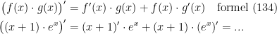 \begin{align*} \bigl(f(x)\cdot g(x)\bigr)' &= f'(x)\cdot g(x)+f(x)\cdot g'(x)\quad \textup{formel (134)} \\ \bigl((x+1)\cdot e^x\bigr)' &= (x+1)'\cdot e^x+(x+1)\cdot (e^x)'=... \end{align*}