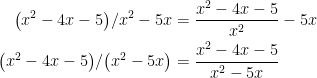 \begin{align*} \bigl(x^2-4x-5\bigr)/x^2-5x &= \frac{x^2-4x-5}{x^2}-5x \\ \bigl(x^2-4x-5\bigr)/\bigl(x^2-5x\bigr) &= \frac{x^2-4x-5}{x^2-5x} \end{align*}