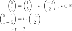 \begin{align*} \binom{5}{1} &= \binom{1}{5}+t\cdot \binom{-2}{2}\;,\;t\in \mathbb{R} \\ \binom{5-1}{1-5} &= t\cdot \binom{-2}{2} \\ \Rightarrow t &= \;? \end{align*}