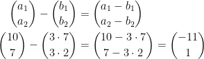 \begin{align*} \binom{a_1}{a_2}-\binom{b_1}{b_2} &= \binom{a_1-b_1}{a_2-b_2} \\ \binom{10}{7}-\binom{3\cdot 7}{3\cdot 2} &= \binom{10-3\cdot 7}{7-3\cdot 2}=\binom{-11}{1} \end{align*}