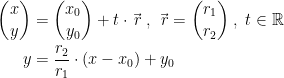 \begin{align*} \binom{x}{y} &= \binom{x_0}{y_0}+t\cdot\vec{\,r}\;,\;\vec{\,r}=\binom{r_1}{r_2}\;,\;t\in \mathbb{R} \\ y &= \frac{r_2}{r_1}\cdot (x-x_0)+y_0 \end{align*}