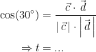 \begin{align*} \cos(30^{\circ}) &= \frac{\vec{c}\cdot \vec{\,d}}{\left | \,\vec{c}\, \right |\cdot \left |\vec{\,d}\, \right |} \\ \Rightarrow t &= ...\end{align*}