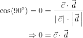 \begin{align*} \cos(90^{\circ})=0 &= \frac{\vec{c}\cdot \vec{\,d}}{\left | \,\vec{c}\, \right |\cdot \left |\vec{\,d}\, \right |} \\ \Rightarrow 0 &= \vec{c}\cdot \vec{\,d} \end{align*}