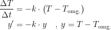 \begin{align*} \frac{\Delta T}{\Delta t} &= -k\cdot \bigl(T-T_\textup{omg.}\bigr) \\ y' &= -k\cdot y \quad,\;y=T-T_\textup{omg.} \end{align*}