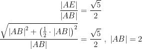 \begin{align*} \frac{\left |AE\right |}{\left |AB\right |} &= \frac{\sqrt{5}}{2}\\ \frac{\sqrt{\left |AB\right |^2+\left (\frac{1}{2}\cdot \left |AB\right |\right )^2}}{\left |AB\right |} &= \frac{\sqrt{5}}{2}\;,\;\left |AB\right |=2 \end{align*}