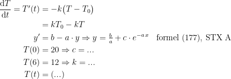 \begin{align*} \frac{\mathrm{d} T}{\mathrm{d} t}=T'(t) &= -k\bigl(T-T_0\bigr) \\ &= kT_0-kT \\ y' &= b-a\cdot y\Rightarrow y=\tfrac{b}{a}+c\cdot e^{-a\,x} &&\textup{formel (177), STX A} \\ T(0) &= 20 \Rightarrow c=... \\T(6) &= 12\Rightarrow k=... \\T(t) &= (...) \end{align*}