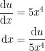 \begin{align*} \frac{\mathrm{d} u}{\mathrm{d} x}&= 5x^4 \\ \mathrm{d} x &=\frac{\mathrm{d} u}{5x^4} \end{align*}