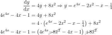 \begin{align*} \frac{\mathrm{d} y}{\mathrm{d} x} &= 4y+8x^2\Rightarrow y=e^{4x}-2x^2-x-\tfrac{1}{4} \\ 4e^{4x}-4x-1 &= 4y+8x^2 \\ &= 4\cdot \bigl(e^{4x}-2x^2-x-\tfrac{1}{4}\bigr)+8x^2 \\ 4e^{4x}-4x-1 &=\bigl(4e^{4x}\cancel{-8x^2}-4x-1\bigr)\,\cancel{+8x^2} \\ \end{align*}