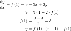 \begin{align*} \frac{\mathrm{d} y}{\mathrm{d} x}=f'(1)=9 &= 3x+2y \\ 9 &= 3\cdot 1+2\cdot f(1) \\ f(1) &= \frac{9-3}{2}=3 \\ y &= f'(1)\cdot (x-1)+f(1) \\ \end{align*}