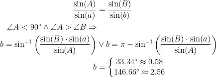 \begin{align*} \frac{\sin(A)}{\sin(a)} &= \frac{\sin(B)}{\sin(b)} \\ \angle A<90^{\circ}\wedge \angle A>\angle B\Rightarrow \\ b=\sin^{-1}\left (\frac{\sin(B)\cdot \sin(a)}{\sin(A)}\right ) &\vee b=\pi-\sin^{-1}\left (\frac{\sin(B)\cdot \sin(a)}{\sin(A)}\right ) \\ b &= \left\{\begin{matrix}33.34^{\circ}\approx 0.58\\146.66^{\circ}\approx 2.56\end{matrix}\right. \end{align*}