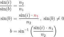 \begin{align*} \frac{\sin(i)}{\sin(b)} &= \frac{n_2}{n_1} \\ \sin(b) &= \frac{\sin(i)\cdot {\color{Red} n_1}}{n_2}\;,\;\sin(b)\neq 0 \\ b &= \sin^{-1}\left (\frac{\sin(i)\cdot n_1}{n_2}\right ) \end{align*}