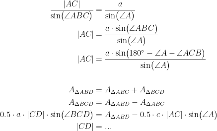\begin{align*} \frac{|AC|}{\sin\bigl(\angle ABC\bigr)} &= \frac{a}{\sin\bigl(\angle A\bigr)} \\ |AC| &= \frac{a\cdot \sin\bigl(\angle ABC\bigr)}{\sin\bigl(\angle A\bigr)} \\ |AC| &= \frac{a\cdot \sin\bigl(180^{\circ}-\angle A-\angle ACB\bigr)}{\sin\bigl(\angle A\bigr)} \\\\ A_{\Delta ABD} &= A_{\Delta ABC}+A_{\Delta BCD} \\A_{\Delta BCD} &= A_{\Delta ABD}-A_{\Delta ABC} \\ 0.5\cdot a\cdot |CD|\cdot \sin\bigl(\angle BCD\bigr) &= A_{\Delta ABD}-0.5\cdot c\cdot |AC|\cdot \sin\bigl(\angle A\bigr) \\|CD| &= ... \end{align*}