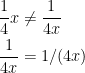 \begin{align*} \frac{1}{4}x &\neq \frac{1}{4x} \\ \frac{1}{4x} &= 1/(4x) \end{align*}
