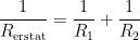 \begin{align*} \frac{1}{R_{\textup{erstat}}}=\frac{1}{R_1}+\frac{1}{R_2} \end{align*}