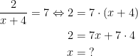 \begin{align*} \frac{2}{x+4}=7\Leftrightarrow 2 &= 7\cdot (x+4) \\ 2 &= 7x+7\cdot 4 \\ x &= \;? \end{align*}
