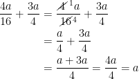 \begin{align*} \frac{4a}{16}+\frac{3a}{4} &= \frac{\cancel{\,4\,}^{\,1}a}{\cancel{16}^4}+\frac{3a}{4} \\&=\frac{a}{4}+\frac{3a}{4}\\ &=\frac{a+3a}{4}=\frac{4a}{4}=a \end{align*}