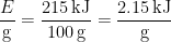 \begin{align*} \frac{E}{\textup{g}} &= \frac{215\,\textup{kJ}}{100\,\textup{g}}=\frac{2.15\,\textup{kJ}}{\textup{g}} \end{align*}
