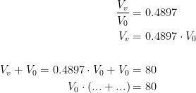 \begin{align*} \frac{V_v}{V_0} &= 0.4897 \\ V_v &= 0.4897\cdot V_0 \\\\ V_v+V_0=0.4897\cdot V_0+V_0 &= 80 \\ V_0\cdot \left ( ...+... \right ) &= 80 \\ \end{align*}