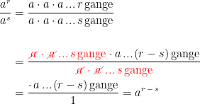 \begin{align*} \frac{a^{r}}{a^{s}} &=\frac{a\cdot a\cdot a\,...\,r\,\text{gange}}{a\cdot a\cdot a\,...\,s\,\text{gange}} \\\\ &=\frac{{\color{Red} \cancel{a}\cdot \cancel{a}\,...\,s\,\text{gange}}\cdot a\,...\,(r-s)\,\text{gange}} {{\color{Red} \cancel{a}\cdot \cancel{a}\,...\,s\,\text{gange}}} \\ &= \frac{\cdot \,a\,...\,(r-s)\,\text{gange}}{1}=a^{r\,-\,s} \end{align*}