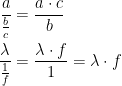 \begin{align*} \frac{a}{\frac{b}{c}} &= \frac{a\cdot c}{b} \\ \frac{\lambda }{\frac{1}{f}} &= \frac{\lambda \cdot f}{1}=\lambda \cdot f \\ \end{align*}