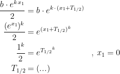 \begin{align*} \frac{b\cdot e^{k\,x_1}}{2} &= b\cdot e^{k\,\cdot\, (x_1+T_\textup{1/2})} \\ \frac{(e^{x_1})^k}{2} &= e^{(x_1+T_\textup{1/2})^k} \\ \frac{1^k}{2} &= e^{{T_\textup{1/2}}^k} &&,\,x_1=0 \\ T_\textup{1/2} &= (...) \end{align*}