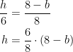 \begin{align*} \frac{h}{6} &= \frac{8-b}{8} \\ h &= \frac{6}{8}\cdot (8-b) \end{align*}