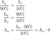 \begin{align*} \frac{h_u}{90\%} &= \frac{h_o}{10\%} \\ \frac{h_u}{h_o} &= \frac{90\%}{10\%} \\ h_u &= \frac{h_o\cdot 90\%}{10\%}=h_o\cdot 9 \end{align*}