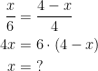 \begin{align*} \frac{x}{6} &= \frac{4-x}{4} \\ 4x &=6\cdot (4-x) \\ x &=\;? \end{align*}
