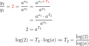 \begin{align*} \frac{y_2}{y_1}={\color{Red} 2}=\frac{a^{x_2}}{a^{x_1}} &= \frac{a^{x_1\,+\,{\color{Red} T_2}}}{a^{x_1}} \\ &= \frac{a^{x_1}\cdot a^{T_2}}{a^{x_1}} \\2 &= a^{T_2} \\ \log(2) &= T_2\cdot \log(a)\Rightarrow T_2=\frac{\log(2)}{\log(a)} \end{align*}