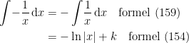 \begin{align*} \int \!-\frac{1}{x}\,\mathrm{d}x &= -\int \!\frac{1}{x}\,\mathrm{d}x\quad \text{formel (159)} \\ &= -\ln\left |x\right |+k \quad \text{formel (154)} \end{align*}