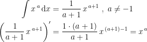 \begin{align*} \int x^{\,a}\,\mathrm{d}x &= \frac{1}{a+1}\,x^{\,a+1}\;,\;a\neq-1 \\ \left (\frac{1}{a+1}\,x^{\,a+1} \right )' &= \frac{1\cdot (a+1)}{a+1}\,x^{\,(a+1)-1}=x^{\,a} \end{align*}