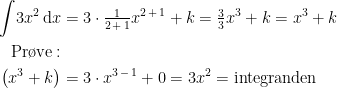 \begin{align*} \int\!3x^2\,\mathrm{d}x &= 3\cdot \tfrac{1}{2\,+\,1}x^{2\,+\,1}+k=\tfrac{3}{3}x^3+k=x^^{3}+k \\ \textup{Pr\o ve}:\\ \bigl(x^{3}+k\bigr) &= 3\cdot x^{3\,-\,1}+0=3x^{2}=\textup{integranden} \end{align*}