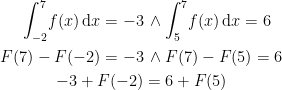 \begin{align*} \int_{-2}^7\!f(x)\,\mathrm{d}x=-3 &\,\wedge \int_5^7\!f(x)\,\mathrm{d}x=6 \\ F(7)-F(-2)=-3&\,\wedge F(7)-F(5)=6 \\ -3+F(-2) &= 6+F(5) \\ \end{align*}