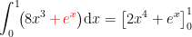 \begin{align*} \int_0^1\!\bigl(8x^3\,{\color{Red} +\,e^x}\bigr)\mathrm{d}x &= \left [ 2x^4+e^x \right ]_0^1 \end{align*}