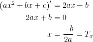 \begin{align*} \left ( ax^2+bx+c \right )' &= 2ax+b \\ 2ax+b &= 0 \\ x &= \frac{-b}{2a} = T_x \end{align*}