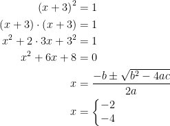 \begin{align*} \left ( x+3\right )^2 &= 1 \\ \left ( x+3\right )\cdot \left ( x+3\right ) &= 1 \\ x^2+2\cdot 3x+3^2 &= 1 \\ x^2+6x+8 &= 0 \\ x &= \frac{-b\pm \sqrt{b^2-4ac}}{2a} \\ x &= \left\{\begin{matrix} -2 \\-4 \end{matrix}\right. \end{align*}