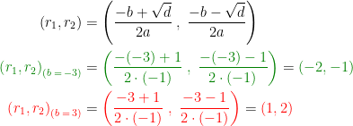 \begin{align*} \left (r_1, r_2 \right ) &= \left (\frac{-b+\sqrt{d}}{2a}\;,\;\frac{-b-\sqrt{d}}{2a} \right ) \\ {\color{DarkGreen} \left (r_1, r_2 \right )_{(b\;=\,-3)}} &= {\color{DarkGreen} \left (\frac{-(-3)+1}{2\cdot (-1)}\;,\;\frac{-(-3)-1}{2\cdot (-1)} \right )}={\color{DarkGreen} (-2,-1)} \\ {\color{Red} \left (r_1, r_2 \right )_{(b\;=\,3)}} &={\color{Red} \left (\frac{-3+1}{2\cdot (-1)}\;,\;\frac{-3-1}{2\cdot (-1)} \right )}={\color{Red} (1,2)} \end{align*}