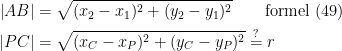 \begin{align*} \left | AB \right | &= \sqrt{(x_2-x_1)^2+(y_2-y_1)^2} \qquad\textup{formel (49)} \\ \left |PC \right | &= \sqrt{(x_C-x_P)^2+(y_C-y_P)^2} \overset{?}{=}r \end{align*}
