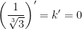\begin{align*} \left(\frac{1}{\sqrt[3]{3}}\right)'=k' &= 0 \end{align*}