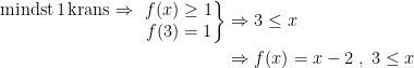 \begin{align*} \left.\begin{matrix} \text{mindst\,1\,krans}\Rightarrow \!&f(x)\geq 1\\ &f(3)=1 \end{matrix}\right\} &\Rightarrow 3\leq x\\ &\Rightarrow f(x)=x-2\;,\;3\leq x \end{align*}