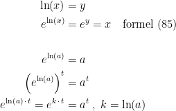 \begin{align*} \ln(x) &= y \\ e^{\ln(x)} &= e^y=x\quad \textup{formel (85)} \\\\ e^{\ln(a)} &= a \\ \Bigl( e^{\ln(a)} \Bigr)^t &= a^t \\ e^{\ln(a)\,\cdot\, t}=e^{k\,\cdot\, t} &= a^t\;,\;k=\ln(a) \end{align*}