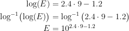 \begin{align*} \log(E) &= 2.4\cdot 9-1.2 \\ \log^{-1}\bigl(\log(E)\bigr) &= \log^{-1}\big(2.4\cdot 9-1.2\bigr) \\ E &= 10^{2.4\,\cdot \,9-1.2} \end{align*}