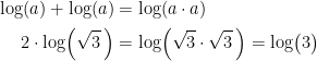 \begin{align*} \log(a)+\log(a) &= \log(a\cdot a) \\ 2\cdot \log\Bigl(\sqrt 3\,\Bigr) &= \log\Bigl(\sqrt 3\cdot \sqrt 3\,\Bigr)= \log\bigl(3\bigr) \end{align*}