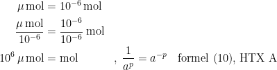 \begin{align*} \mu\,\textup{mol} &= 10^{-6}\,\textup{mol} \\ \frac{\mu\,\textup{mol}}{10^{-6}} &= \frac{10^{-6}}{10^{-6}}\,\textup{mol} \\ 10^{6}\,\mu\,\textup{mol} &= \textup{mol} &&,\;\frac{1}{a^{p}}=a^{-p}\quad\textup{formel (10), HTX A}\end{align*}