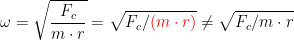 \begin{align*} \omega &= \sqrt{\frac{F_c}{m\cdot r}}=\sqrt{F_c/{\color{Red} (m \cdot r)}}\neq \sqrt{F_c/m\cdot r} \end{align*}