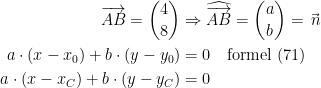 \begin{align*} \overrightarrow{AB}=\binom{4}{8}&\Rightarrow \widehat{\overrightarrow{AB}}=\binom{a}{b}=\vec{\,n} \\ a\cdot (x-x_0)+b\cdot (y-y_0) &=0\quad \textup{formel (71)} \\ a\cdot (x-x_C)+b\cdot (y-y_C) &=0\end{align*}
